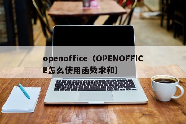 openoffice（OPENOFFICE怎么使用函数求和）