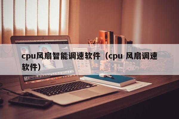 cpu风扇智能调速软件（cpu 风扇调速软件）