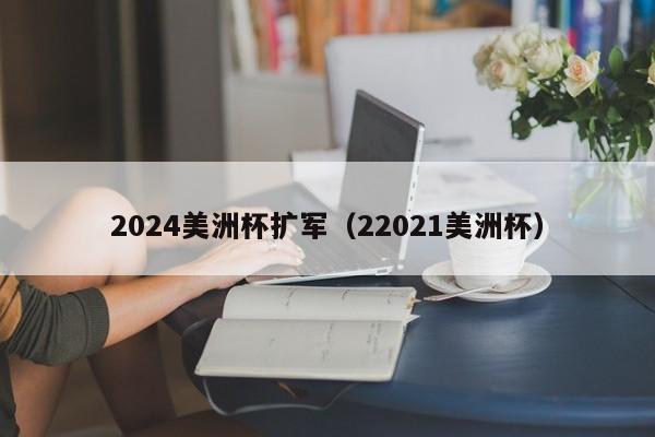 2024美洲杯扩军（22021美洲杯）