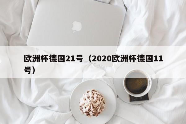 欧洲杯德国21号（2020欧洲杯德国11号）