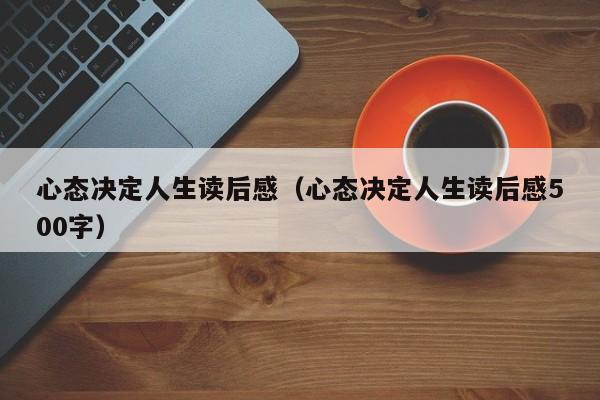 心态决定人生读后感（心态决定人生读后感500字）