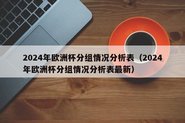 2024年欧洲杯分组情况分析表（2024年欧洲杯分组情况分析表最新）