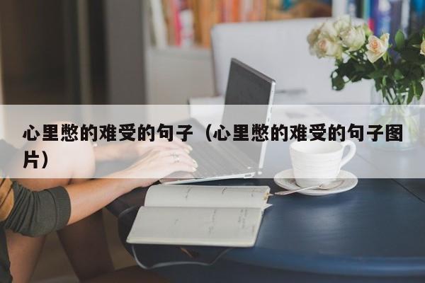 心里憋的难受的句子（心里憋的难受的句子图片）