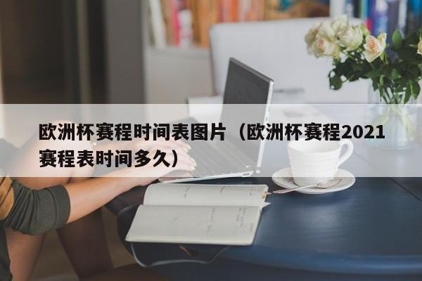 欧洲杯赛程时间表图片（欧洲杯赛程2021赛程表时间多久）