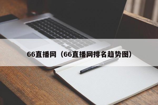 66直播网（66直播网排名趋势图）