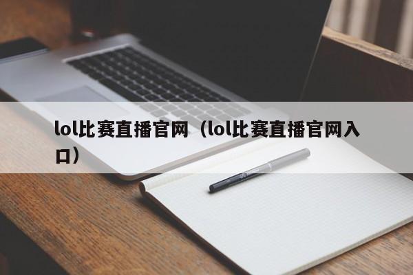 lol比赛直播官网（lol比赛直播官网入口）