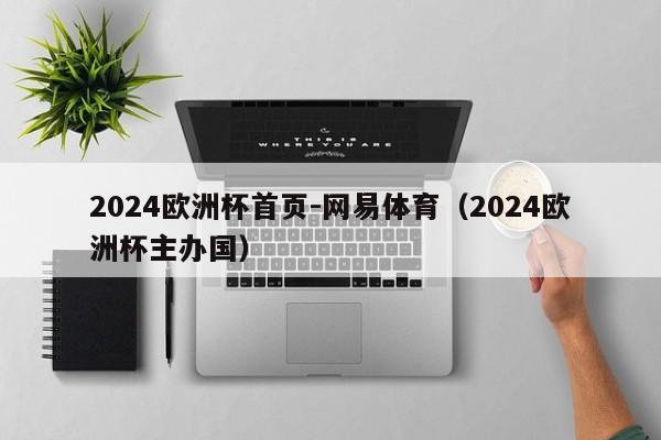 2024欧洲杯首页-网易体育（2024欧洲杯主办国）