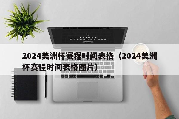 2024美洲杯赛程时间表格（2024美洲杯赛程时间表格图片）