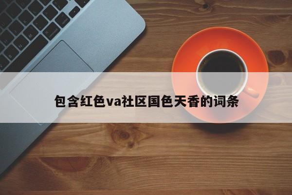 包含红色va社区国色天香的词条