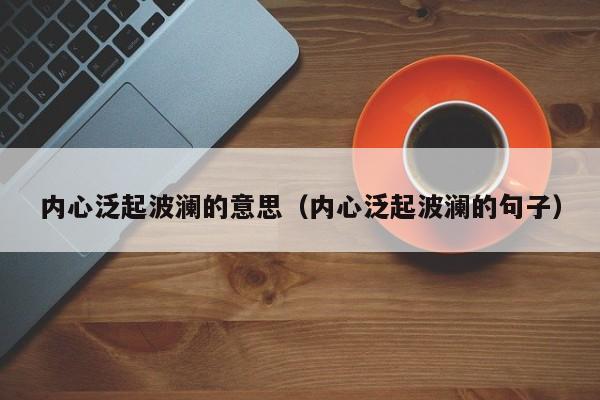 内心泛起波澜的意思（内心泛起波澜的句子）