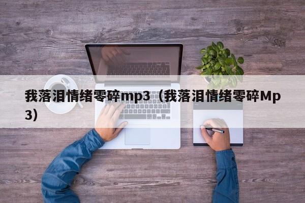 我落泪情绪零碎mp3（我落泪情绪零碎Mp3）