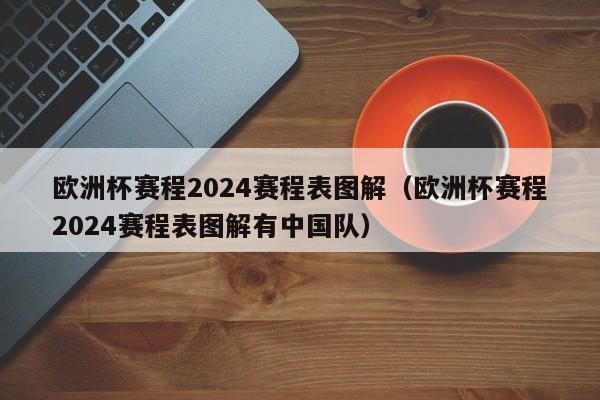 欧洲杯赛程2024赛程表图解（欧洲杯赛程2024赛程表图解有中国队）