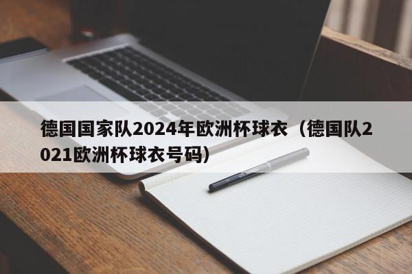 德国国家队2024年欧洲杯球衣（德国队2021欧洲杯球衣号码）